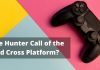 Is the Hunter Call of the Wild Cross Platform