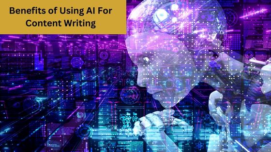 Benefits of Using AI For Content Writing